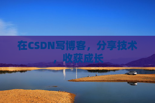 在CSDN写博客，分享技术，收获成长
